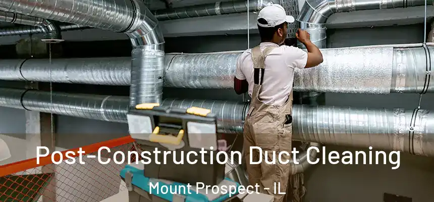 Post-Construction Duct Cleaning Mount Prospect - IL